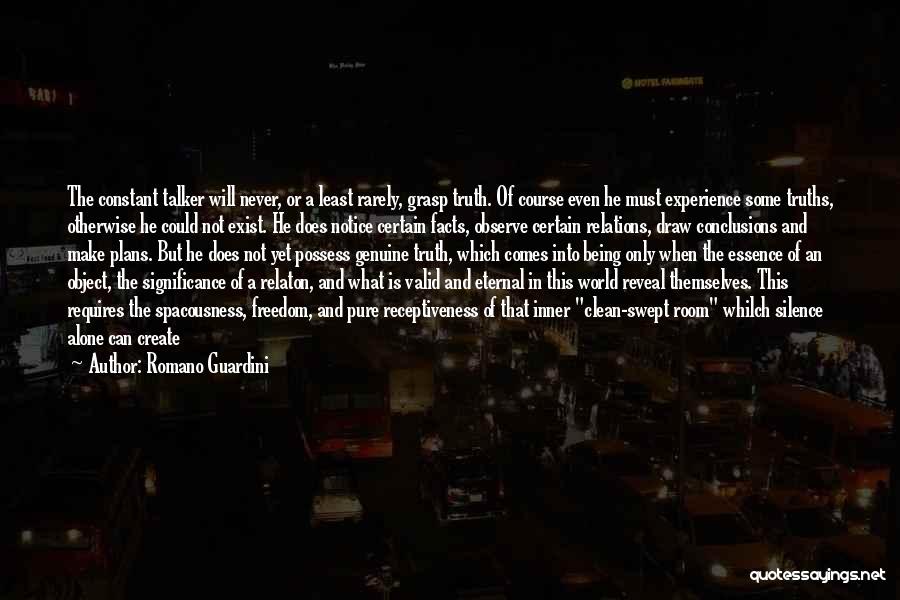 Romano Guardini Quotes: The Constant Talker Will Never, Or A Least Rarely, Grasp Truth. Of Course Even He Must Experience Some Truths, Otherwise