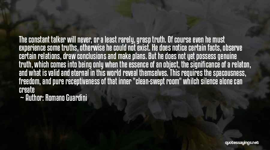 Romano Guardini Quotes: The Constant Talker Will Never, Or A Least Rarely, Grasp Truth. Of Course Even He Must Experience Some Truths, Otherwise