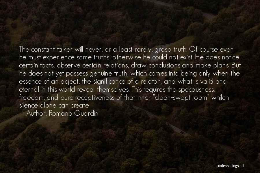 Romano Guardini Quotes: The Constant Talker Will Never, Or A Least Rarely, Grasp Truth. Of Course Even He Must Experience Some Truths, Otherwise