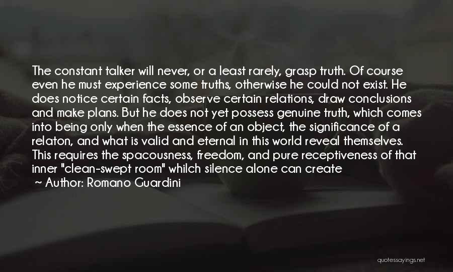 Romano Guardini Quotes: The Constant Talker Will Never, Or A Least Rarely, Grasp Truth. Of Course Even He Must Experience Some Truths, Otherwise