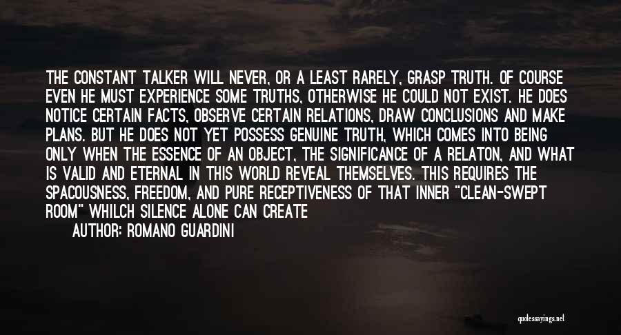 Romano Guardini Quotes: The Constant Talker Will Never, Or A Least Rarely, Grasp Truth. Of Course Even He Must Experience Some Truths, Otherwise