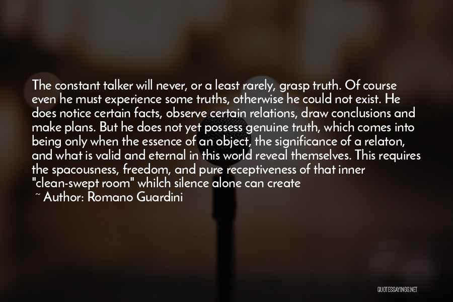 Romano Guardini Quotes: The Constant Talker Will Never, Or A Least Rarely, Grasp Truth. Of Course Even He Must Experience Some Truths, Otherwise