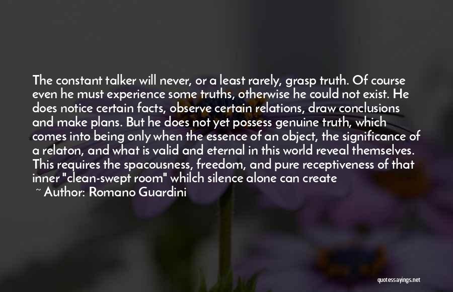 Romano Guardini Quotes: The Constant Talker Will Never, Or A Least Rarely, Grasp Truth. Of Course Even He Must Experience Some Truths, Otherwise