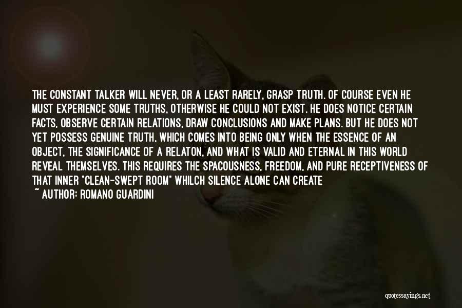 Romano Guardini Quotes: The Constant Talker Will Never, Or A Least Rarely, Grasp Truth. Of Course Even He Must Experience Some Truths, Otherwise