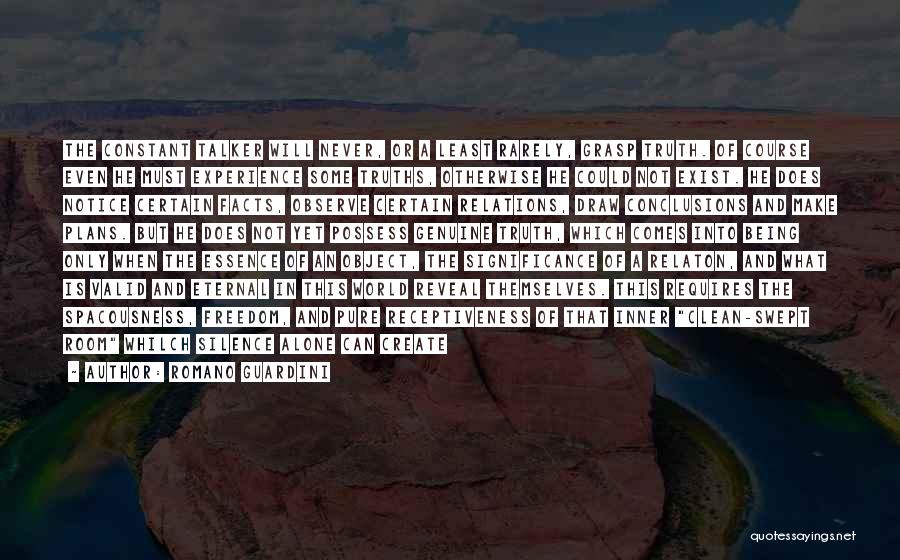 Romano Guardini Quotes: The Constant Talker Will Never, Or A Least Rarely, Grasp Truth. Of Course Even He Must Experience Some Truths, Otherwise