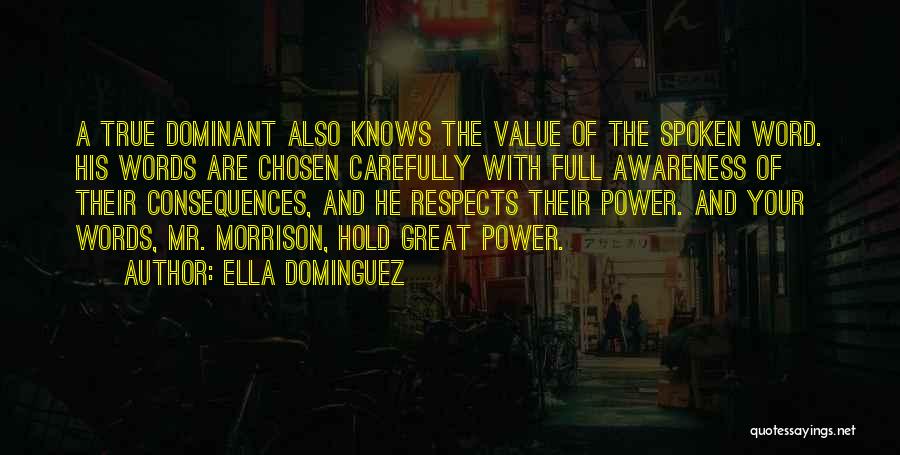 Ella Dominguez Quotes: A True Dominant Also Knows The Value Of The Spoken Word. His Words Are Chosen Carefully With Full Awareness Of