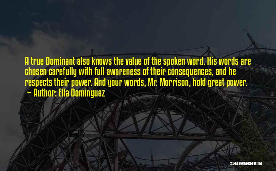 Ella Dominguez Quotes: A True Dominant Also Knows The Value Of The Spoken Word. His Words Are Chosen Carefully With Full Awareness Of