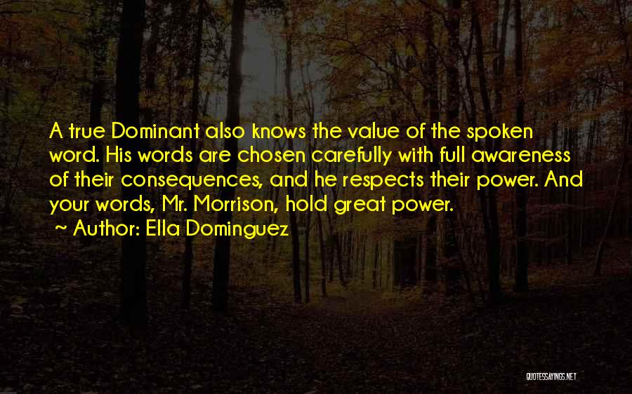 Ella Dominguez Quotes: A True Dominant Also Knows The Value Of The Spoken Word. His Words Are Chosen Carefully With Full Awareness Of