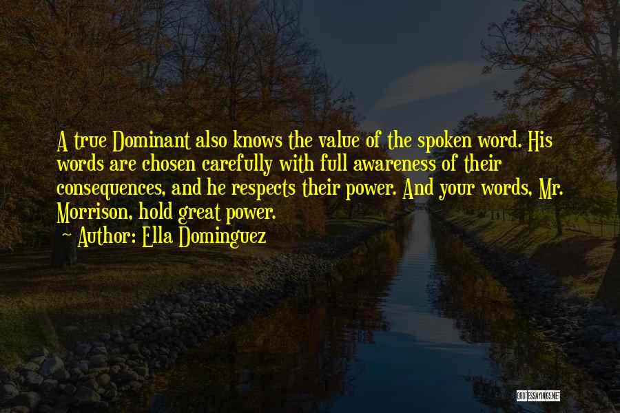 Ella Dominguez Quotes: A True Dominant Also Knows The Value Of The Spoken Word. His Words Are Chosen Carefully With Full Awareness Of