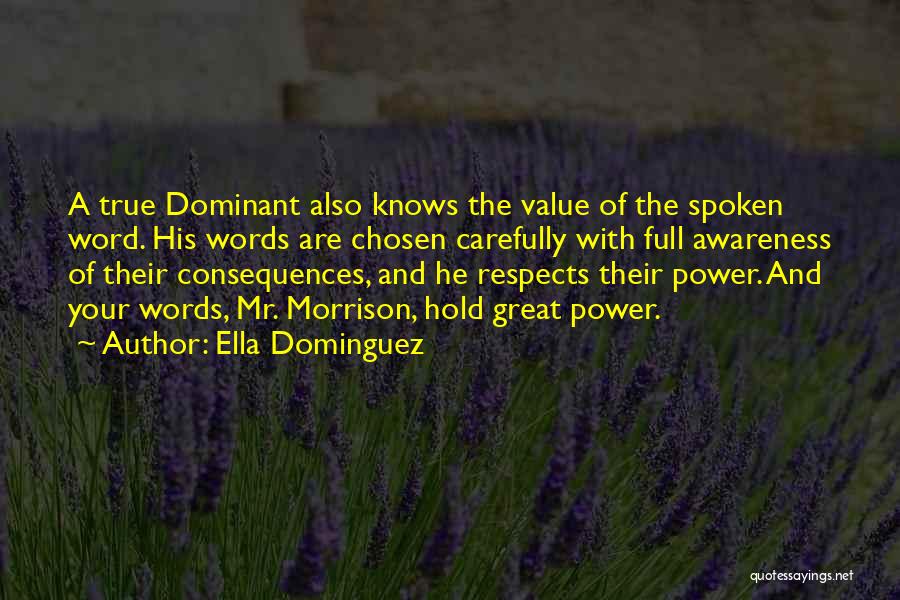 Ella Dominguez Quotes: A True Dominant Also Knows The Value Of The Spoken Word. His Words Are Chosen Carefully With Full Awareness Of