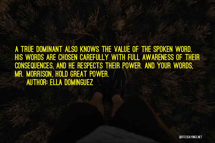 Ella Dominguez Quotes: A True Dominant Also Knows The Value Of The Spoken Word. His Words Are Chosen Carefully With Full Awareness Of