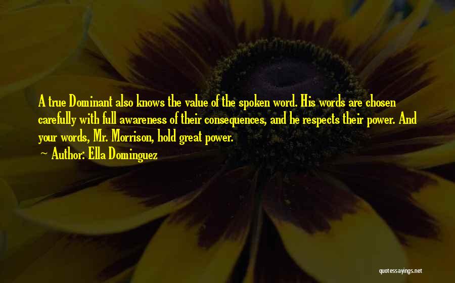 Ella Dominguez Quotes: A True Dominant Also Knows The Value Of The Spoken Word. His Words Are Chosen Carefully With Full Awareness Of