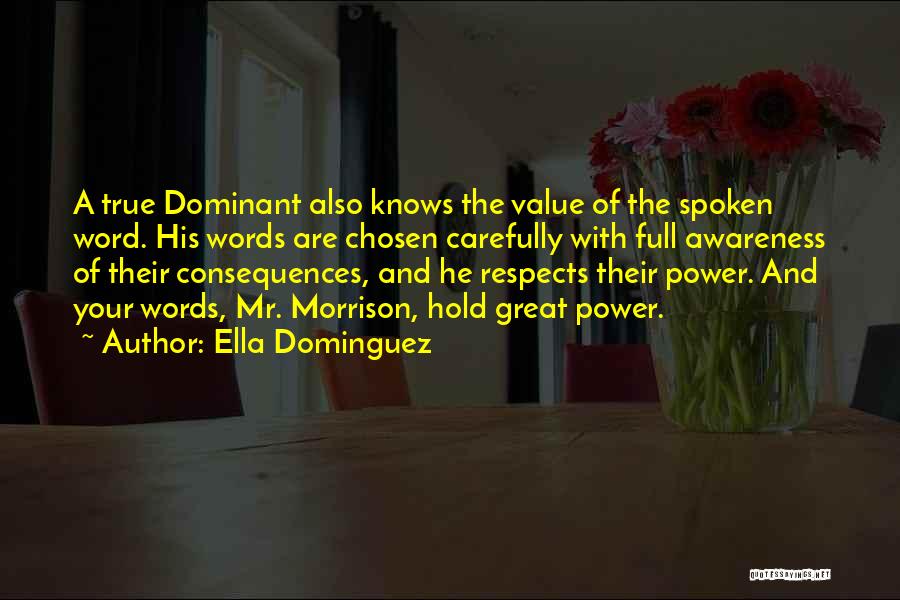 Ella Dominguez Quotes: A True Dominant Also Knows The Value Of The Spoken Word. His Words Are Chosen Carefully With Full Awareness Of