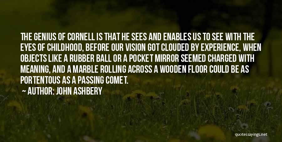 John Ashbery Quotes: The Genius Of Cornell Is That He Sees And Enables Us To See With The Eyes Of Childhood, Before Our