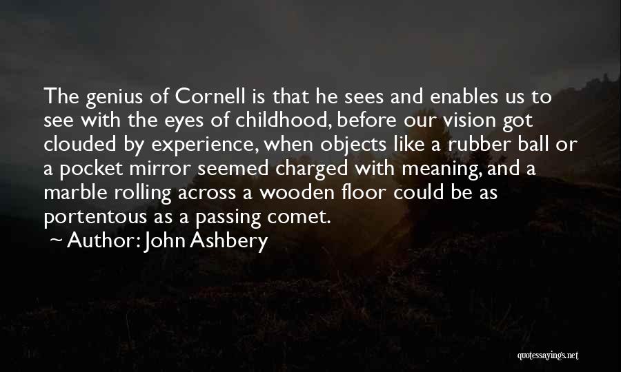 John Ashbery Quotes: The Genius Of Cornell Is That He Sees And Enables Us To See With The Eyes Of Childhood, Before Our