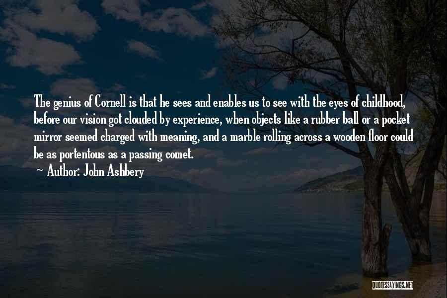 John Ashbery Quotes: The Genius Of Cornell Is That He Sees And Enables Us To See With The Eyes Of Childhood, Before Our