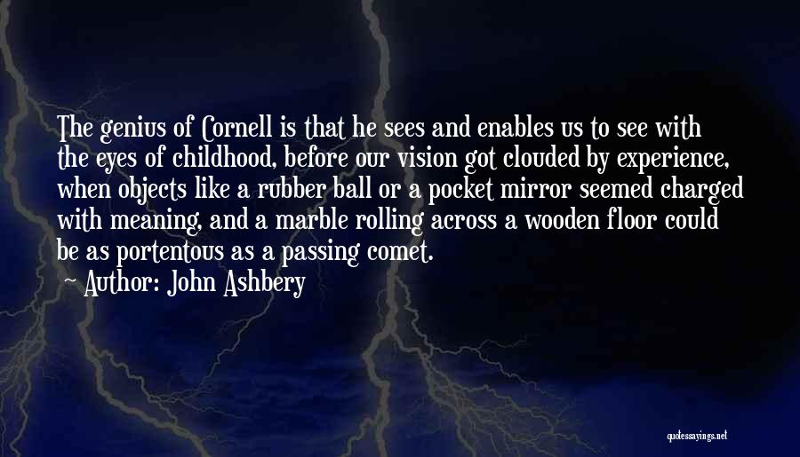 John Ashbery Quotes: The Genius Of Cornell Is That He Sees And Enables Us To See With The Eyes Of Childhood, Before Our