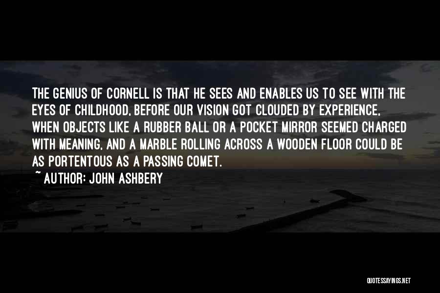 John Ashbery Quotes: The Genius Of Cornell Is That He Sees And Enables Us To See With The Eyes Of Childhood, Before Our