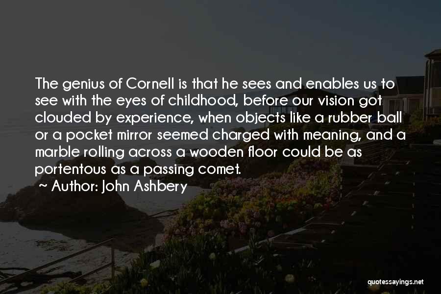 John Ashbery Quotes: The Genius Of Cornell Is That He Sees And Enables Us To See With The Eyes Of Childhood, Before Our