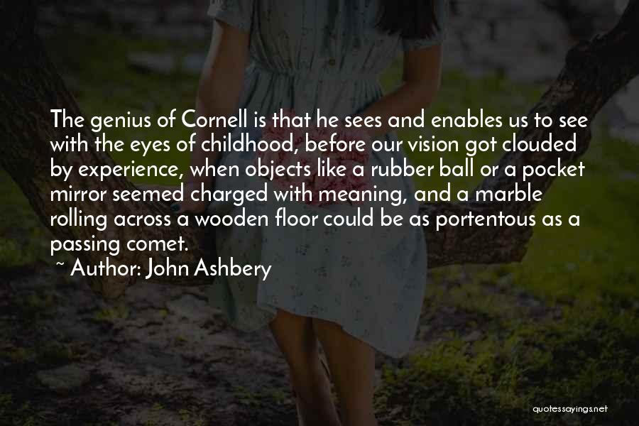 John Ashbery Quotes: The Genius Of Cornell Is That He Sees And Enables Us To See With The Eyes Of Childhood, Before Our