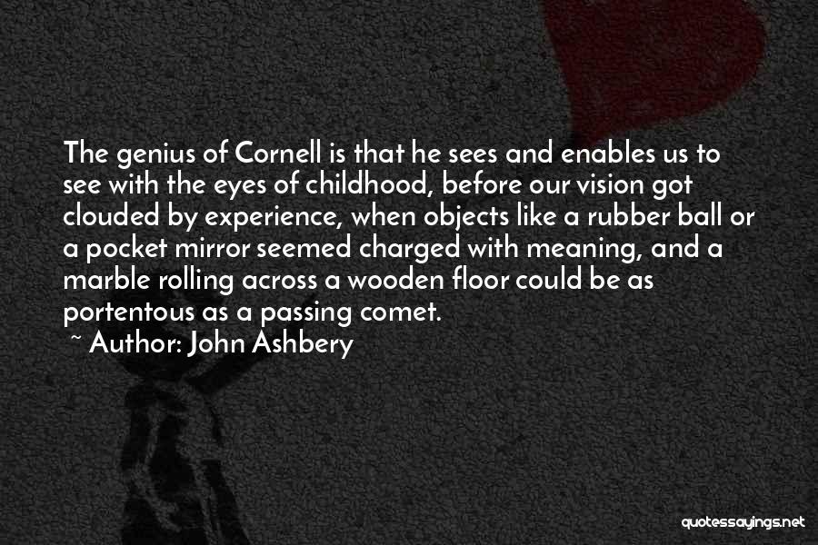 John Ashbery Quotes: The Genius Of Cornell Is That He Sees And Enables Us To See With The Eyes Of Childhood, Before Our