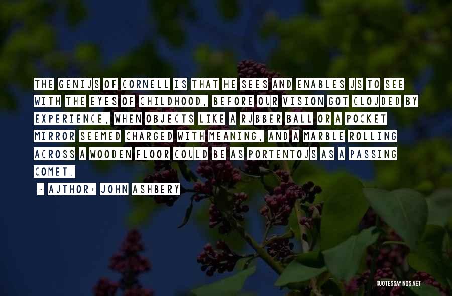 John Ashbery Quotes: The Genius Of Cornell Is That He Sees And Enables Us To See With The Eyes Of Childhood, Before Our