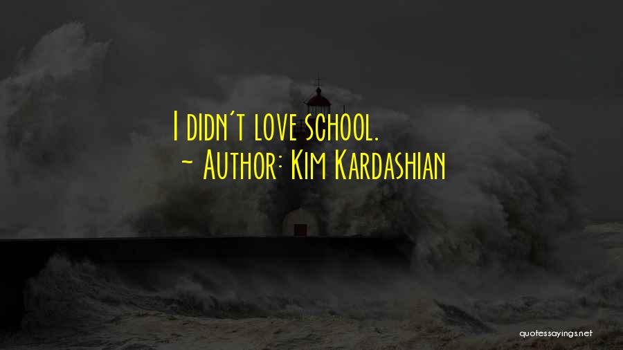 Kim Kardashian Quotes: I Didn't Love School.