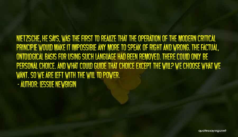 Lesslie Newbigin Quotes: Nietzsche, He Says, Was The First To Realize That The Operation Of The Modern Critical Principle Would Make It Impossible