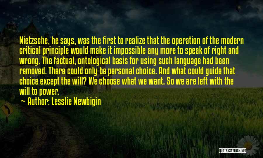 Lesslie Newbigin Quotes: Nietzsche, He Says, Was The First To Realize That The Operation Of The Modern Critical Principle Would Make It Impossible