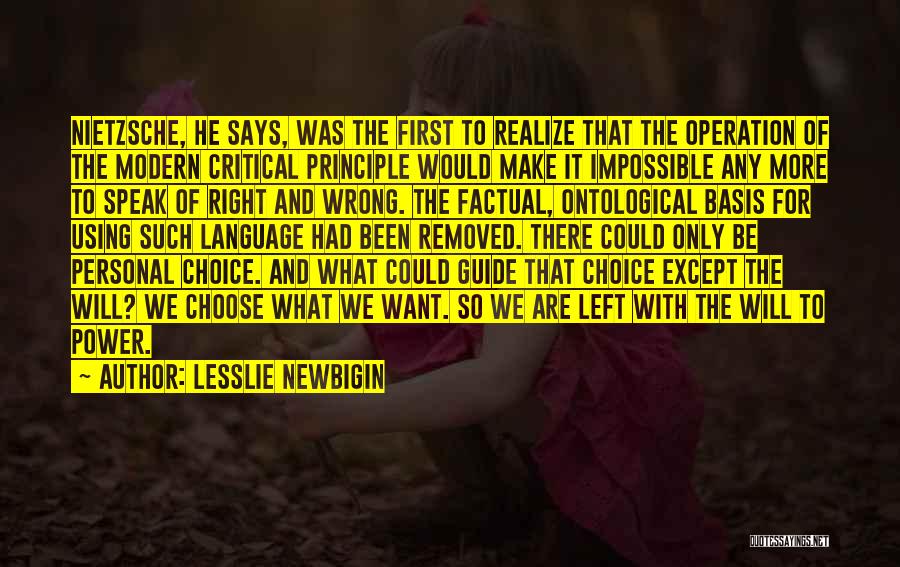 Lesslie Newbigin Quotes: Nietzsche, He Says, Was The First To Realize That The Operation Of The Modern Critical Principle Would Make It Impossible