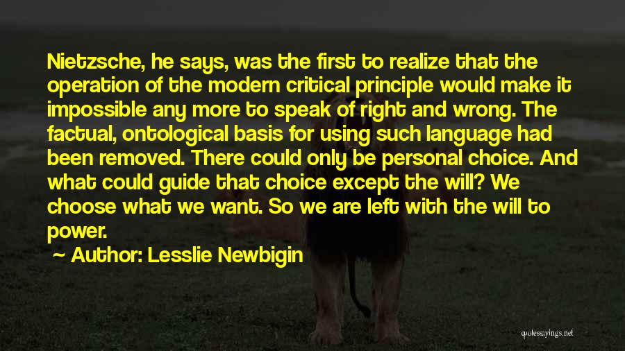 Lesslie Newbigin Quotes: Nietzsche, He Says, Was The First To Realize That The Operation Of The Modern Critical Principle Would Make It Impossible