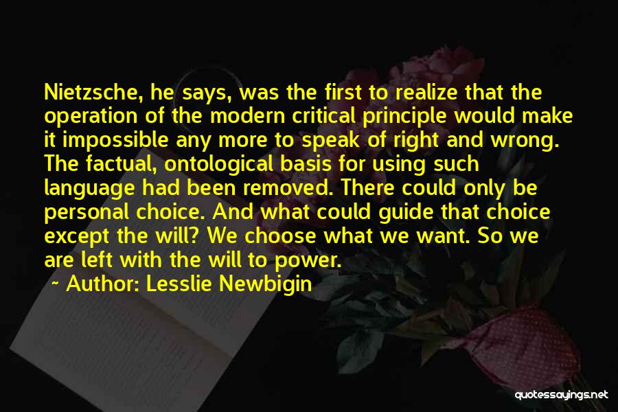 Lesslie Newbigin Quotes: Nietzsche, He Says, Was The First To Realize That The Operation Of The Modern Critical Principle Would Make It Impossible