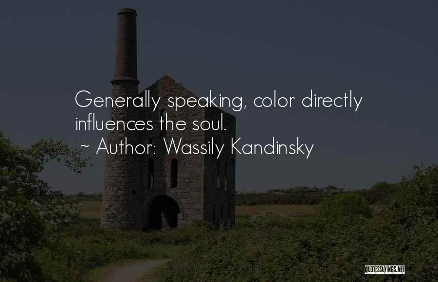 Wassily Kandinsky Quotes: Generally Speaking, Color Directly Influences The Soul.