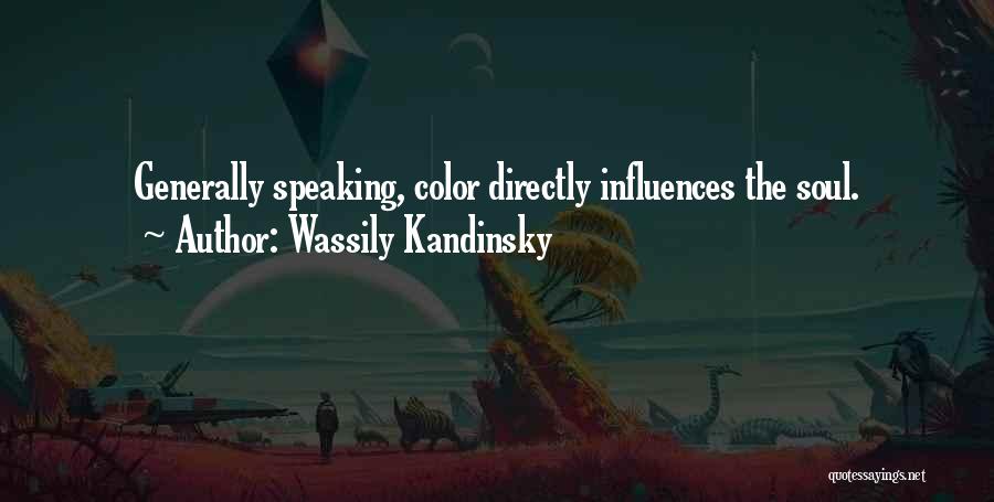 Wassily Kandinsky Quotes: Generally Speaking, Color Directly Influences The Soul.