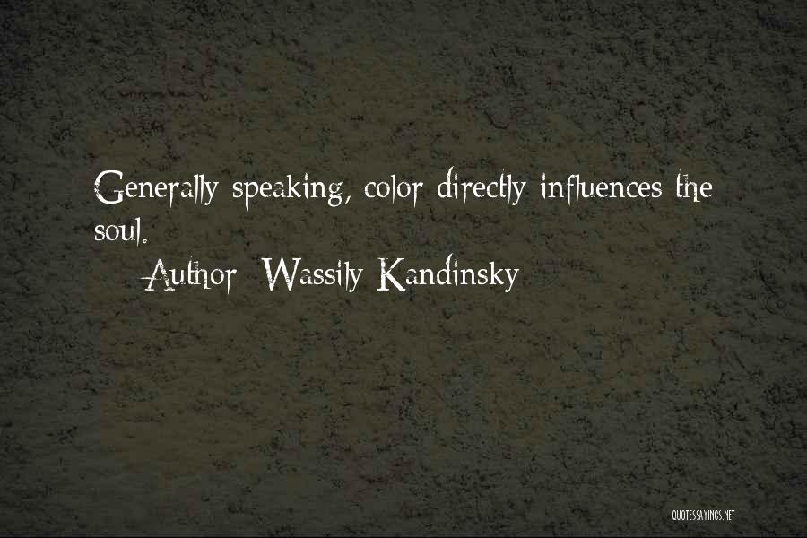 Wassily Kandinsky Quotes: Generally Speaking, Color Directly Influences The Soul.