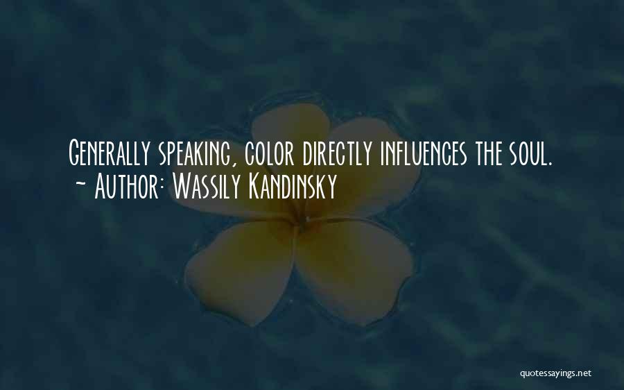 Wassily Kandinsky Quotes: Generally Speaking, Color Directly Influences The Soul.