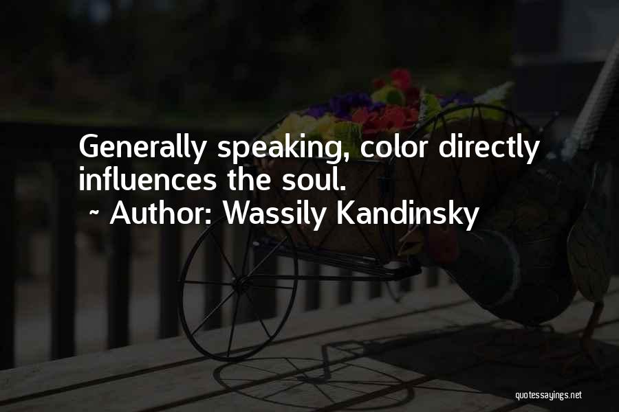 Wassily Kandinsky Quotes: Generally Speaking, Color Directly Influences The Soul.