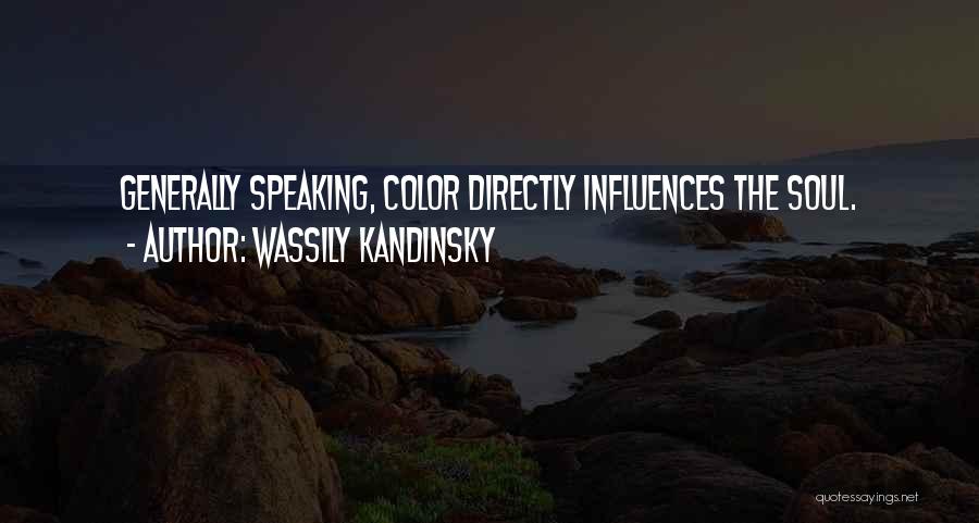 Wassily Kandinsky Quotes: Generally Speaking, Color Directly Influences The Soul.