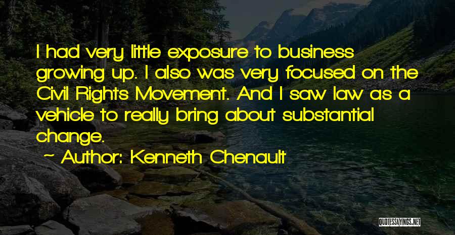 Kenneth Chenault Quotes: I Had Very Little Exposure To Business Growing Up. I Also Was Very Focused On The Civil Rights Movement. And