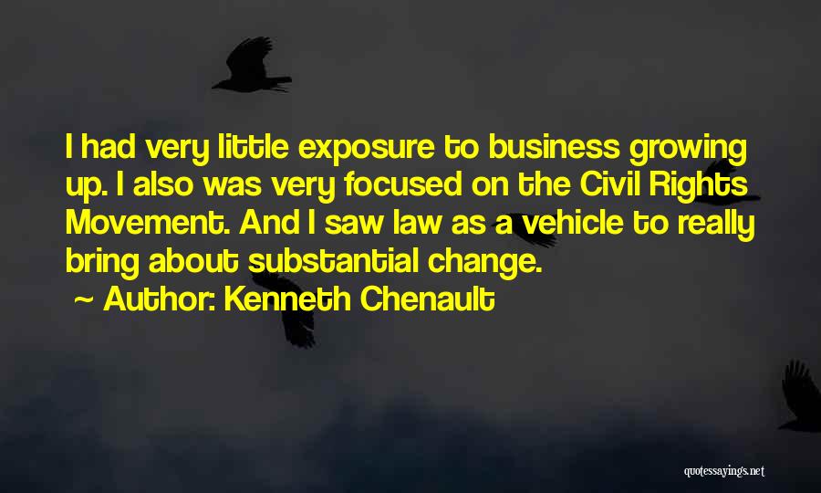 Kenneth Chenault Quotes: I Had Very Little Exposure To Business Growing Up. I Also Was Very Focused On The Civil Rights Movement. And