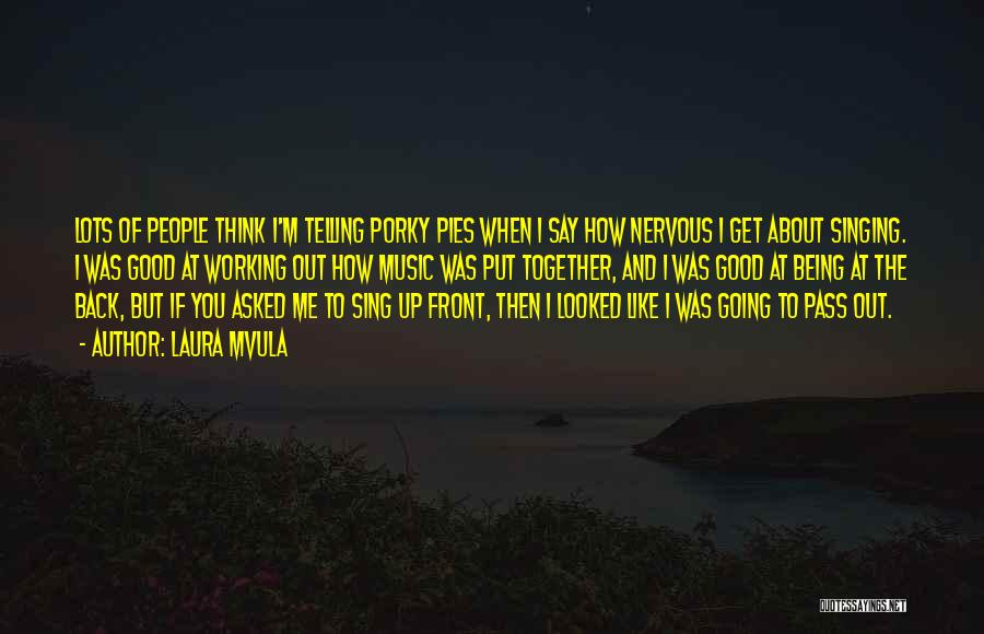 Laura Mvula Quotes: Lots Of People Think I'm Telling Porky Pies When I Say How Nervous I Get About Singing. I Was Good