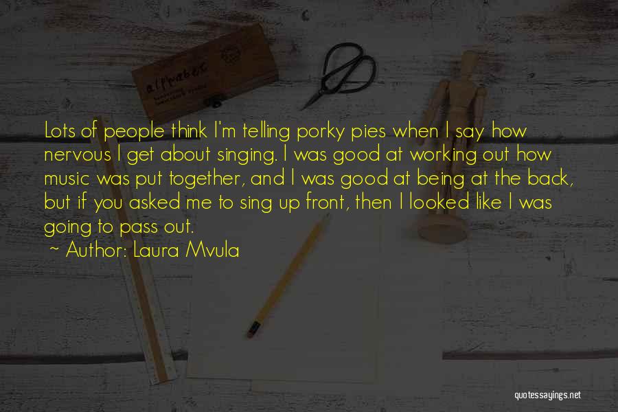 Laura Mvula Quotes: Lots Of People Think I'm Telling Porky Pies When I Say How Nervous I Get About Singing. I Was Good