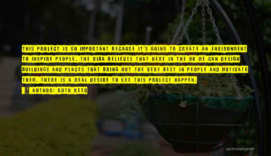 Ruth Reed Quotes: This Project Is So Important Because It's Going To Create An Environment To Inspire People. The Riba Believes That Here