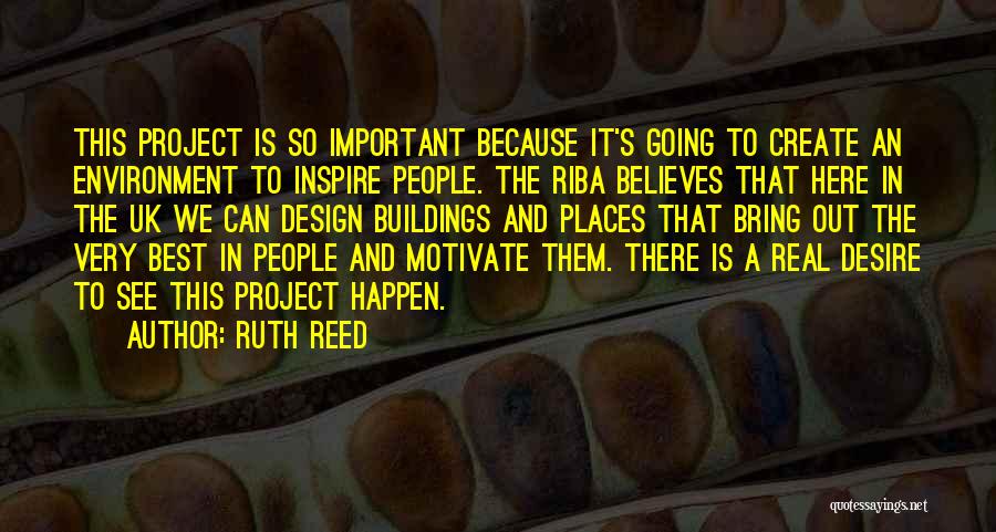 Ruth Reed Quotes: This Project Is So Important Because It's Going To Create An Environment To Inspire People. The Riba Believes That Here