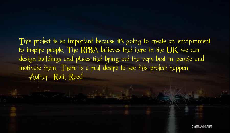 Ruth Reed Quotes: This Project Is So Important Because It's Going To Create An Environment To Inspire People. The Riba Believes That Here