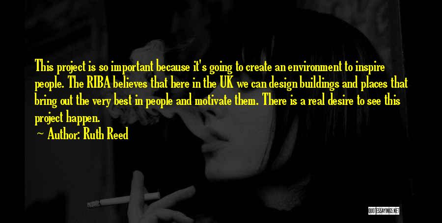 Ruth Reed Quotes: This Project Is So Important Because It's Going To Create An Environment To Inspire People. The Riba Believes That Here