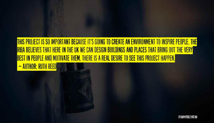 Ruth Reed Quotes: This Project Is So Important Because It's Going To Create An Environment To Inspire People. The Riba Believes That Here