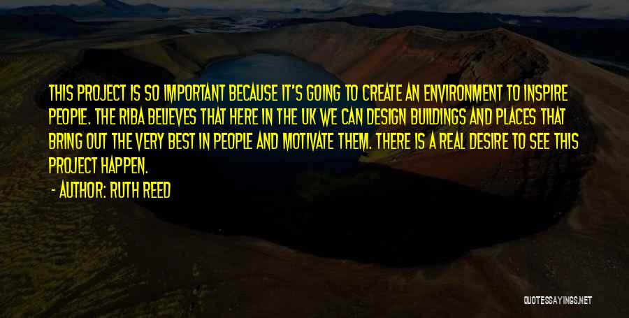 Ruth Reed Quotes: This Project Is So Important Because It's Going To Create An Environment To Inspire People. The Riba Believes That Here