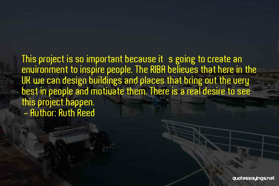 Ruth Reed Quotes: This Project Is So Important Because It's Going To Create An Environment To Inspire People. The Riba Believes That Here