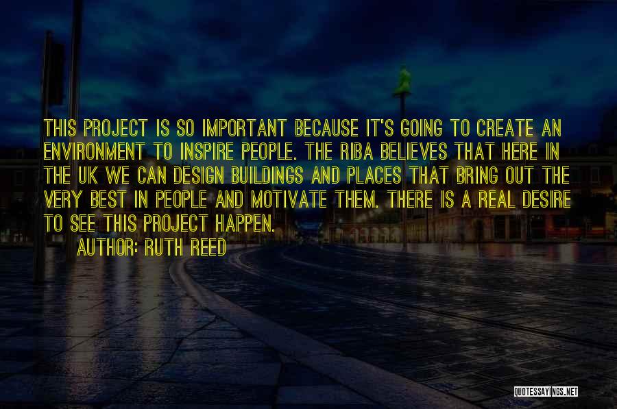 Ruth Reed Quotes: This Project Is So Important Because It's Going To Create An Environment To Inspire People. The Riba Believes That Here